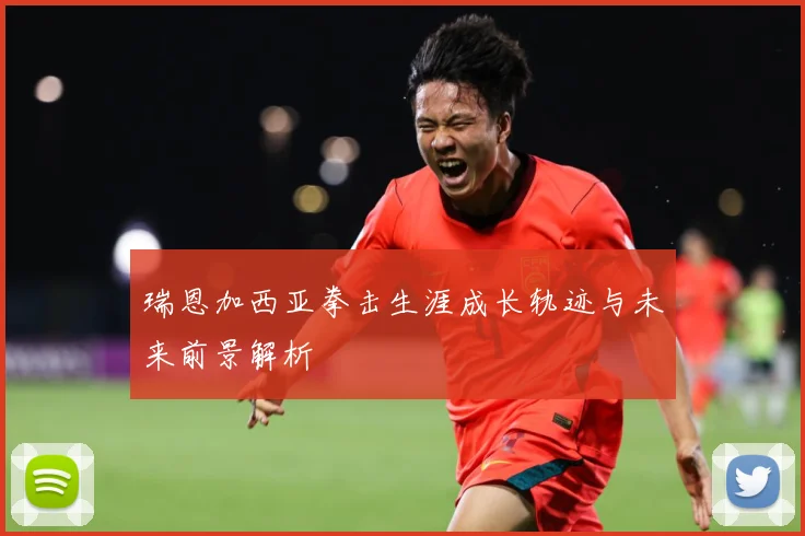 瑞恩加西亚拳击生涯成长轨迹与未来前景解析