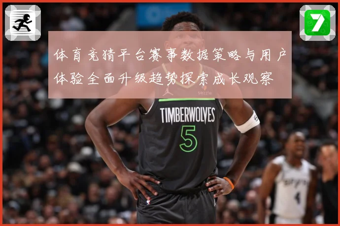 体育竞猜平台赛事数据策略与用户体验全面升级趋势探索成长观察
