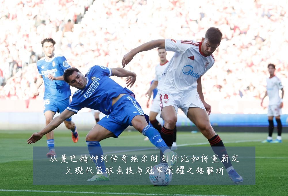 从曼巴精神到传奇绝杀时刻科比如何重新定义现代篮球竞技与冠军荣耀之路解析