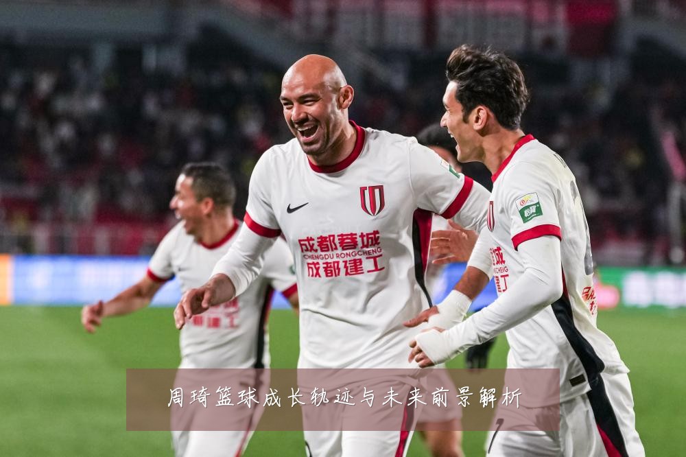 周琦篮球成长轨迹与未来前景解析